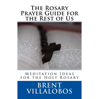 The Rosary Prayer Guide for the Rest of Us: Ideas for Rosary Meditations