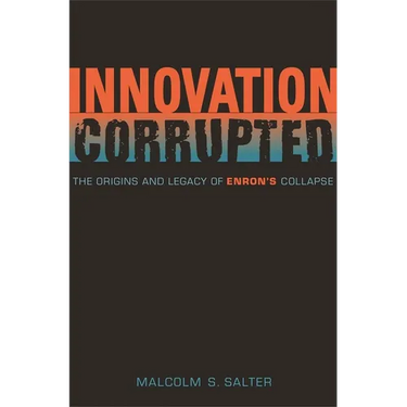 Innovation Corrupted: The Origins and Legacy of Enron's Collapse