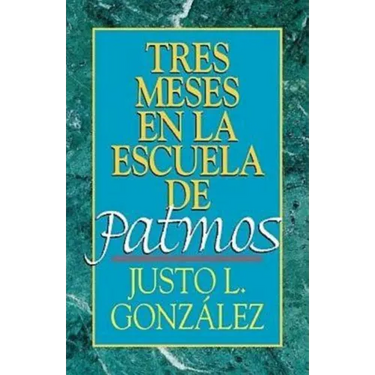 Tres Meses En La Escuela de Patmos, Por Justo L. Gonz Lez: Estudios Sobre El Apocalipsis