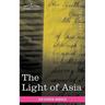 The Light of Asia: Or the Great Renunciation Being the Life and Teaching of Gautama, Prince of India and Founder of Buddhism
