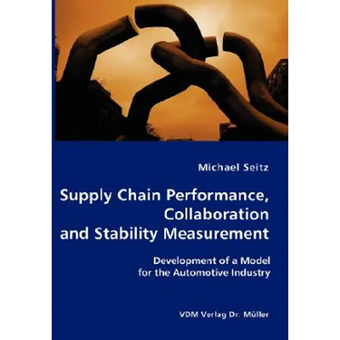 Supply Chain Performance, Collaboration, and Stability Measurement: Development of a Model for the Automotive Industry