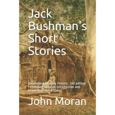 Jack Bushman's Short Stories: Queensland Literary History: 2nd edition - Including updated Introduction and newly discovered story