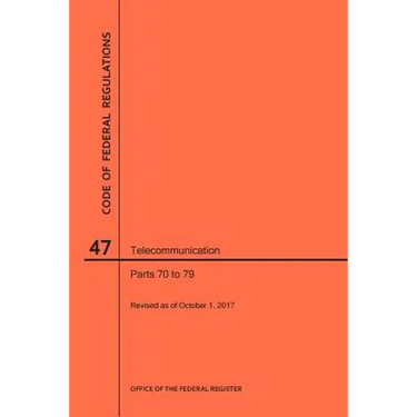 Code of Federal Regulations Title 47, Telecommunication, Parts 70-79, 2017
