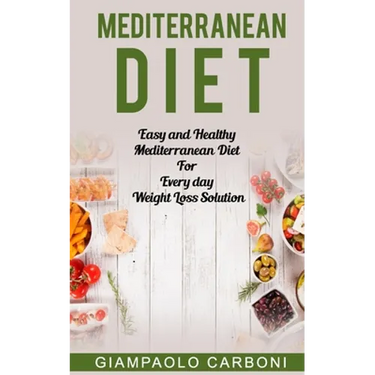 Mediterranean Diet: Easy and Healthy Mediterranean Diet For Every day Weight Loss Solution