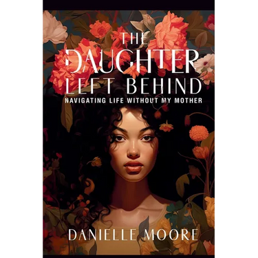 The Daughter Left Behind: Navigating Life Without My Mother