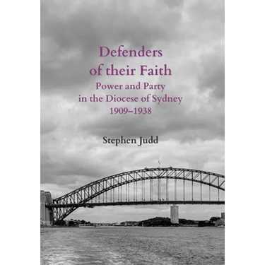 Defenders of their Faith: Power and Party in the Diocese of Sydney, 1909-1938