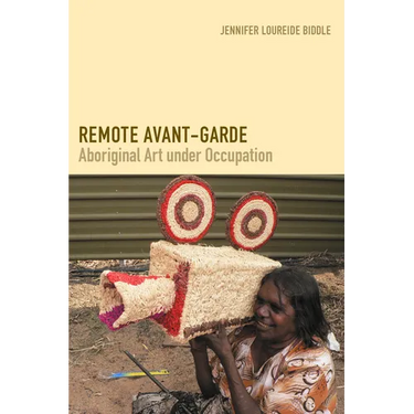 Remote Avant-Garde: Aboriginal Art Under Occupation
