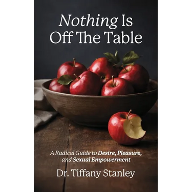 Nothing Is Off the Table: A Radical Guide to Desire, Pleasure and Sexual Empowerment