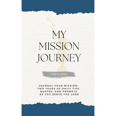 My Mission Journey for Elders: Journal Your Mission Two Years of Daily Tips, Quotes, and Prompts as You Serve the Lord
