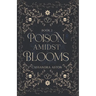 Poison Amidst Blooms: Deadly Fae Duology - Book 2