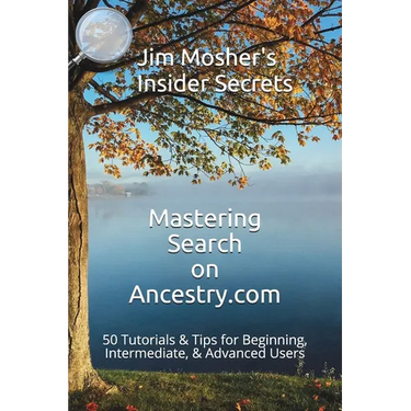 Insider Secrets: Mastering Search on Ancestry.com: 50 Tutorials & Tips for Beginning, Intermediate, & Advanced Users