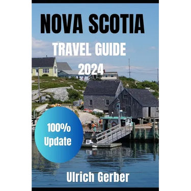 An Explorer Guide To NOVA SCOTIA 2024: Immerse Yourself with Hidden Gems, Historical Treasures, and Natural Wonders, Breathtaking Landscapes and Many