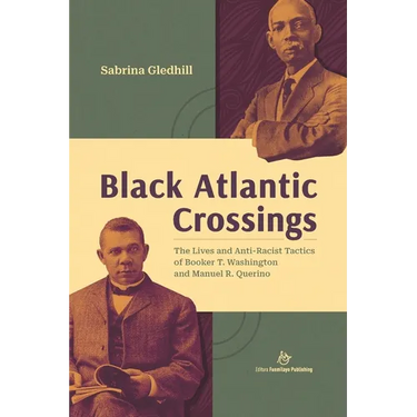 Black Atlantic Crossings: The Lives and Anti-Racist Tactics of Booker T. Washington and Manuel R. Querino