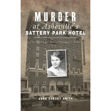 Murder at Asheville's Battery Park Hotel: The Search for Helen Clevenger's Killer