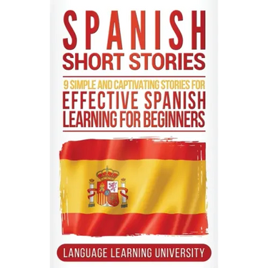 Spanish Short Stories: 9 Simple and Captivating Stories for Effective Spanish Learning for Beginners