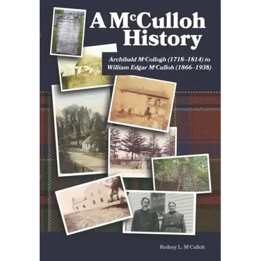 A McCulloh History: Archibald McCollogh (1718-1814) to William Edgar McCulloh (1866-1938): Including the lives of Archibald, George, John,