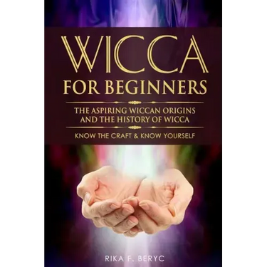 Wicca for Beginners: The Aspiring Wiccan Origins and the History of Wicca the Elements, Gods & Goddes, How to Perform Some Simple Spells fo