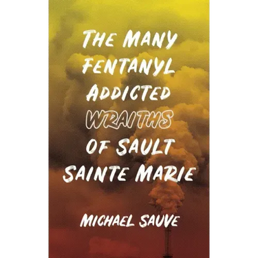 The Many Fentanyl Addicted Wraiths of Sault Sainte Marie