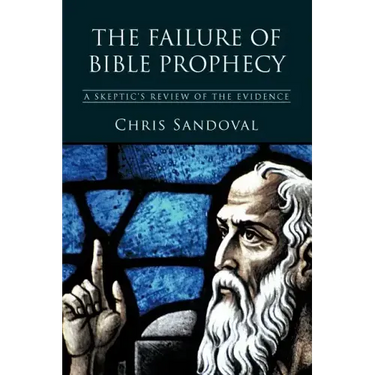 The Failure of Bible Prophecy: A Skeptic's Review of the Evidence