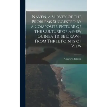 Naven, a Survey of the Problems Suggested by a Composite Picture of the Culture of a New Guinea Tribe Drawn From Three Points of View