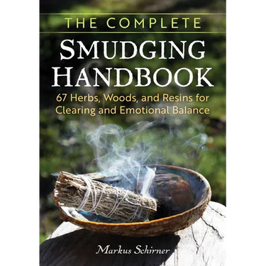 The Complete Smudging Handbook: 67 Herbs, Woods, and Resins for Clearing and Emotional Balance