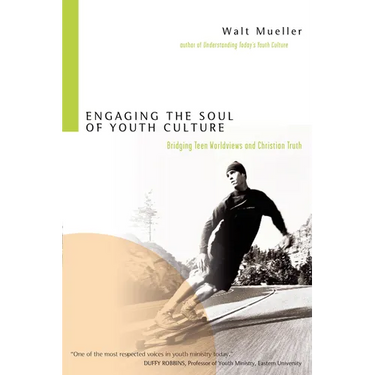 Engaging the Soul of Youth Culture: Bridging Teen Worldviews and Christian Truth