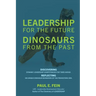 LEADERSHIP for the Future DINOSAURS from the Past: Discovering dynamic leadership competencies for times ahead. Reflecting on unique dinosaur behavior