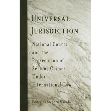 Universal Jurisdiction: National Courts and the Prosecution of Serious Crimes Under International Law
