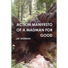 Action Manifesto of a Madman for Good