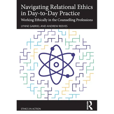 Navigating Relational Ethics in Day-To-Day Practice: Working Ethically in the Counselling Professions