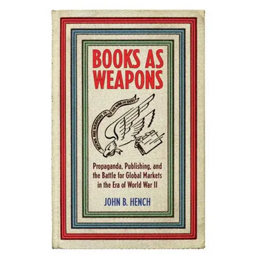 Books as Weapons: Propaganda, Publishing, and the Battle for Global Markets in the Era of World War II