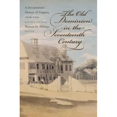The Old Dominion in the Seventeenth Century: A Documentary History of Virginia, 1606-1700