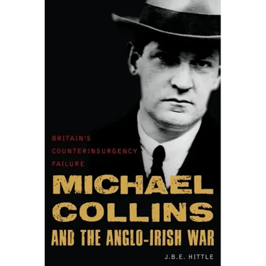 Michael Collins and the Anglo-Irish War: Britain's Counterinsurgency Failure