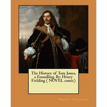 The History of Tom Jones, a Foundling. By: Henry Fielding ( NOVEL comic)