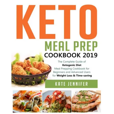 Keto Meal Prep Cookbook 2019: The Complete Guide of Ketogenic Diet Meal Prepping Cookbook for Beginners and Advanced Users for Weight Loss & Time-savi