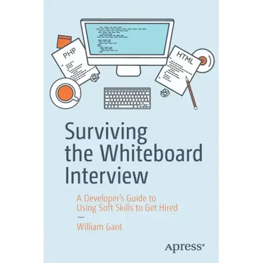 Surviving the Whiteboard Interview: A Developer's Guide to Using Soft Skills to Get Hired