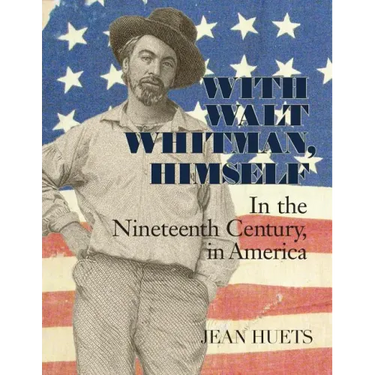 With Walt Whitman, Himself: In the Nineteenth Century, in America