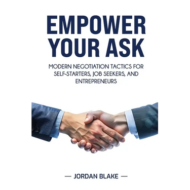Empower Your Ask: Modern Negotiation Tactics for Self-Starters, Job Seekers, and Entrepreneurs