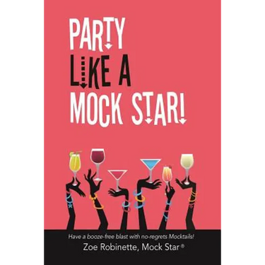 Party Like A Mock Star!: Have a Booze-free Blast with no-regrets Mocktails!