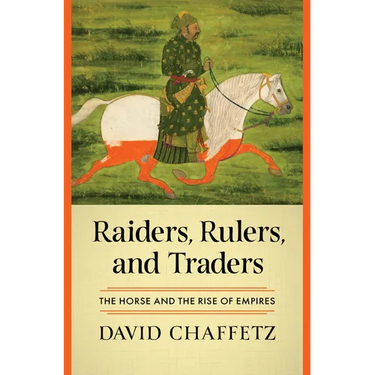 Raiders, Rulers, and Traders: The Horse and the Rise of Empires