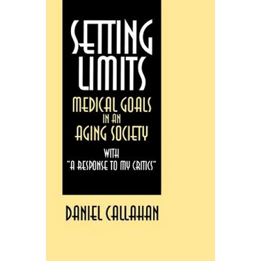 Setting Limits: Medical Goals in an Aging Society with "A Response to My Critics"