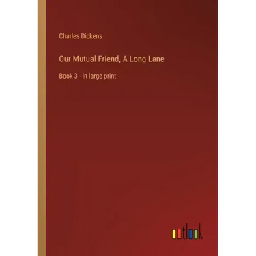 Our Mutual Friend, A Long Lane: Book 3 - in large print