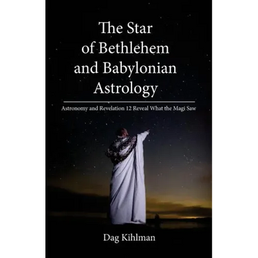 The Star of Bethlehem and Babylonian Astrology: Astronomy and Revelation Reveal What the Magi Saw