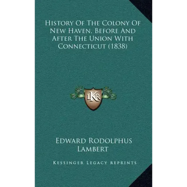 History Of The Colony Of New Haven, Before And After The Union With Connecticut (1838)