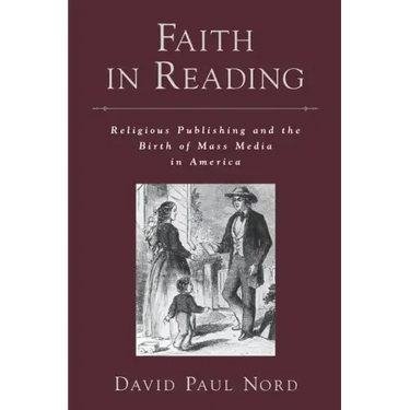Faith in Reading: Religious Publishing and the Birth of Mass Media in America