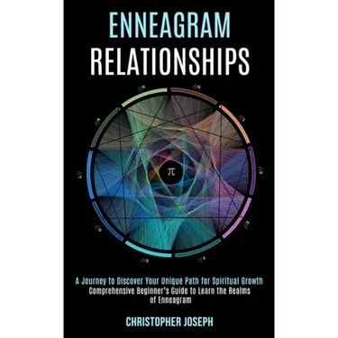 Enneagram Relationships: Comprehensive Beginner's Guide to Learn the Realms of Enneagram (A Journey to Discover Your Unique Path for Spiritual Growth)