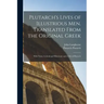 Plutarch's Lives of Illustrious men. Translated From the Original Greek: With Notes, Critical and Historical; and a Life of Plutarch