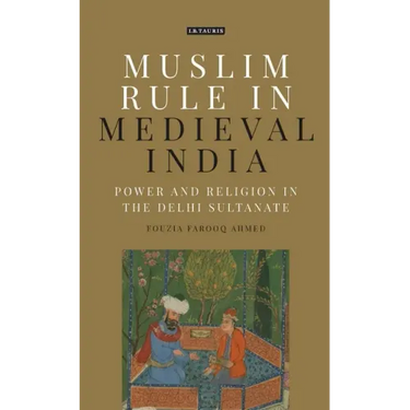Muslim Rule in Medieval India: Power and Religion in the Delhi Sultanate