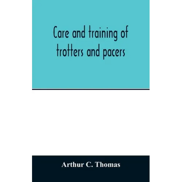 Care and training of trotters and pacers