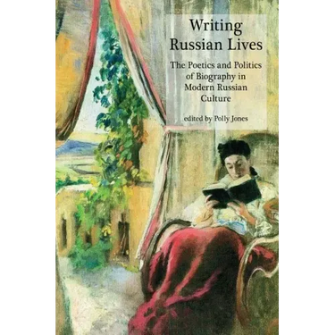 Writing Russian Lives: The Poetics and Politics of Biography in Modern Russian Culture